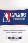Ballgames to Boardrooms - Taylor Scott - 9781947256927