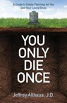 You Only Die Once: A Guide to Estate Planning for You and Your Loved Ones - J. D. Jeffrey Althaus - 9781947341364