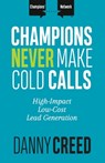 Champions Never Make Cold Calls - Danny Creed - 9781947398689
