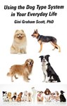 Using the Dog Type System in Your Everyday Life - Gini Graham Scott - 9781947466241