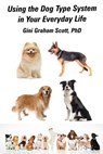 Using the Dog Type System in Your Everyday Life - Gini Graham Scott - 9781947466265