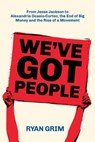 We've Got People: From Jesse Jackson to AOC, the End of Big Money and the Rise of a Movement - Ryan Grim - 9781947492394