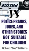 Police Pranks, Jokes, and Other Stories Not Suitable For Children - Richard Williams - 9781947521308