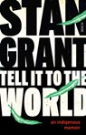 Tell It to the World: An Indigenous Memoir - Stan Grant - 9781947534261