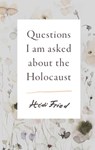 Questions I Am Asked about the Holocaust - Hédi Fried - 9781947534599