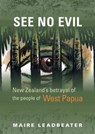 See No Evil – New Zealand's Betrayal of the People of West Papua - Maire Leadbeater - 9781947602328