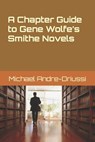 A Chapter Guide to Gene Wolfe's Smithe Novels - Michael Andre-Driussi - 9781947614239