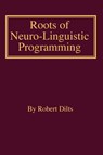 Roots of Neuro-Linguistic Programming - Robert Brian Dilts - 9781947629202