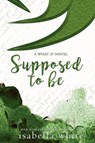 Supposed to Be: An Alternative Version of Secret Love (4ever Series) - Isabella White - 9781947649514