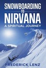 Snowboarding to Nirvana: A Spiritual Journey - Frederick Lenz - 9781947811102