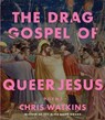 The Drag Gospel of Queer Jesus - Chris Watkins - 9781947817968