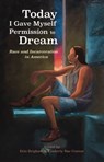 Today I Gave Myself Permission to Dream: Race and Incarceration in America (Lane Center) - Erin Brigham ; Kimberly Rae Connor - 9781947826809