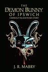 The Demon Bunny of Ipswich: A Berkeley Blackfriars Story - J.R. Mabry - 9781947826946