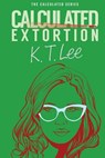 Calculated Extortion: A Calculated Series Prequel Novella - K. T. Lee - 9781947870055