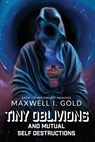 Tiny Oblivions and Mutual Self Destructions - Maxwell I. Gold - 9781947879775