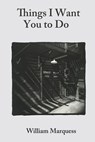 Things I Want You to Do - William Marquess - 9781947917453