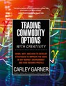 Trading Commodity Options...with Creativity - Carley Garner - 9781948018906