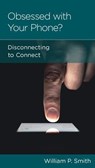 Obsessed with Your Phone? - William P. Smith - 9781948130356