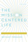 The Mission-Centered Life - Bethany Ferguson - 9781948130677