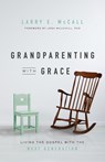 Grandparenting with Grace: Living the Gospel with the Next Generation - Larry E. McCall - 9781948130691