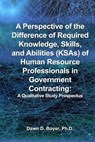 A Perspective of the Difference of Required Knowledge, Skills, and Abilities (Ksas) of Human Resource Professionals in Government Contracting - BOYER PH. D.,  Dawn D. - 9781948149037