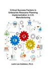 Critical Success Factors in Enterprise Resource Planning Implementation in U.S. Manufacturing - GOLDSTON PH. D.,  Justin Lee - 9781948149099