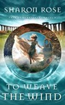 To Weave the Wind - Sharon Rose - 9781948160322