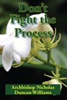 Don't Fight the Process: Yielding Totally to God's Plan to Make You Great - Archbishop Nicholas Duncan-Williams - 9781948233033
