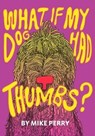 What If My Dog Had Thumbs? - Mike Perry - 9781948340090