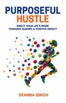 Purposeful Hustle - Deanna Singh - 9781948365413