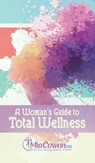 A Woman's Guide to Total Wellness - Mia Cowan - 9781948400343