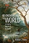 Re-enchanting the World - Kristal L. Parks - 9781948626439
