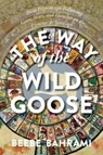 The Way of the Wild Goose - Beebe Bahrami - 9781948626637