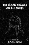 The Moon Crawls on All Fours - Robin Gow - 9781948712576