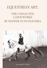 Equestrian Art The Collected Later Works by Nuno Oliveira - Nuno Oliveira - 9781948717526