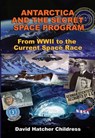 Antarctica and the Secret Space Program - David Hatcher (David Hatcher Childress) Childress - 9781948803205