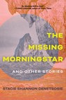 The Missing Morningstar: And Other Stories - Stacie Shannon Denetsosie - 9781948814850