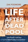 Life After Dead Pool: Lake Powell's Last Days and the Rebirth of the Colorado River - Zak Podmore - 9781948814966
