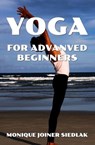 Yoga for Advanced Beginners - Monique Joiner Siedlak - 9781948834377