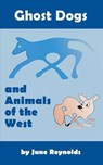 Ghost Dogs and Animals of the West - June Reynolds - 9781948864923