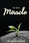 Be the Miracle - Delores Liesner - 9781948888011
