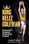 King Kelly Coleman, Kentucky's Greatest Basketball Legend--New Expanded Edition - Gary P. West - 9781948901956