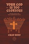 Your God is Too Glorious - Chad Bird - 9781948969802