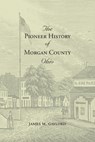 The Pioneer History of Morgan County Ohio - James M. Gaylord - 9781948986298