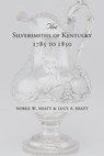 The Silversmiths of Kentucky 1785 to 1850 - Noble W Hiatt ; Lucy F Hiatt - 9781948986380