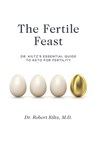 The Fertile Feast: Dr. Kiltz's Essential Guide to a Keto Way of Life - Robert Kiltz - 9781949003260