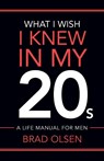 What I Wish I Knew In My 20s - Brad Olsen - 9781949021806