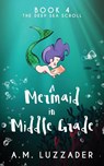 A Mermaid in Middle Grade Book 4 - A M Luzzader - 9781949078220