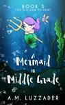 A Mermaid in Middle Grade Book 5 - A M Luzzader - 9781949078282
