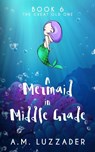 A Mermaid in Middle Grade Book 6 - A M Luzzader - 9781949078305